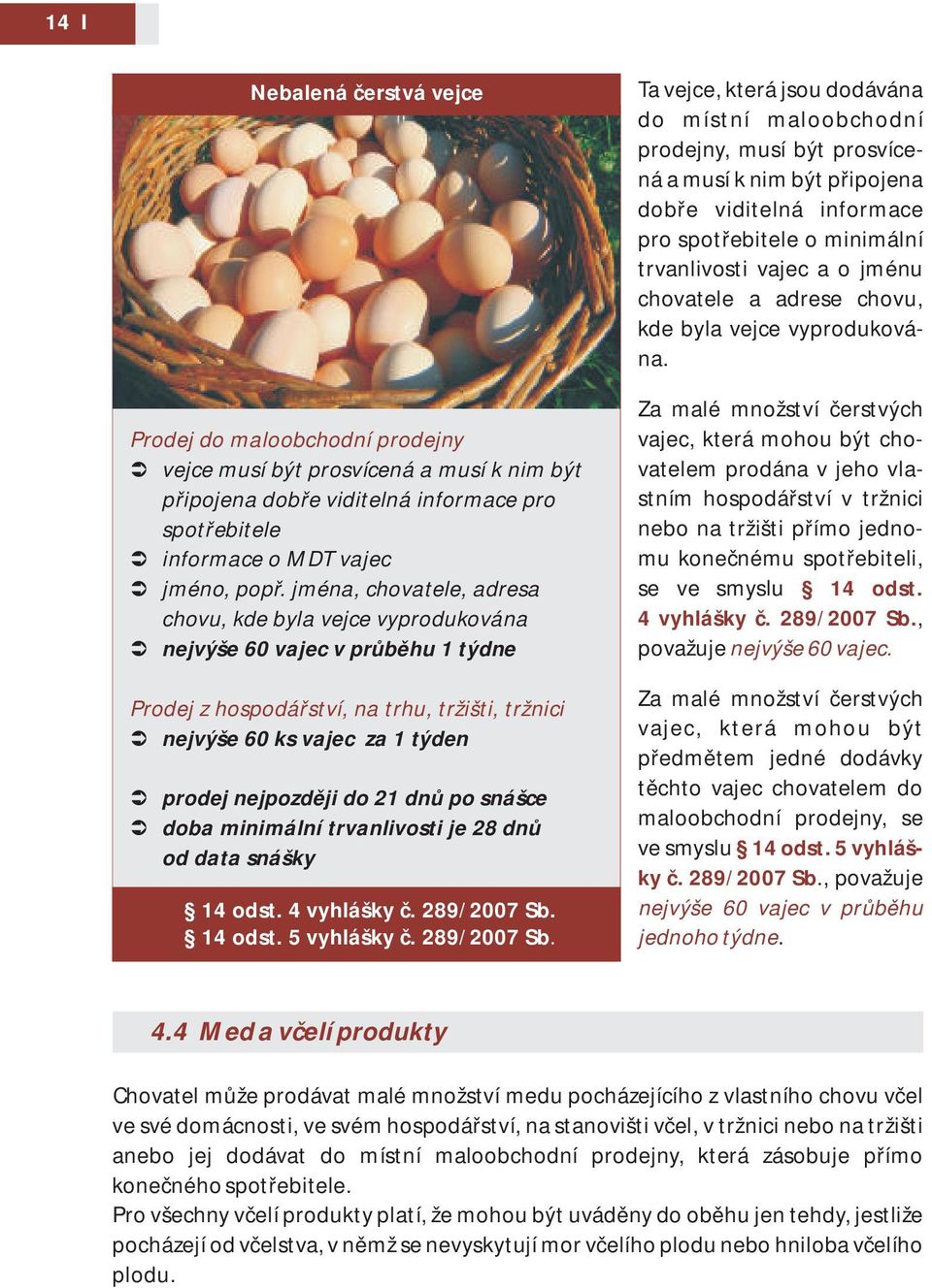 dnů po snášce doba minimální trvanlivosti je 28 dnů od data snášky 14 odst. 4 vyhlášky č. 289/2007 Sb.