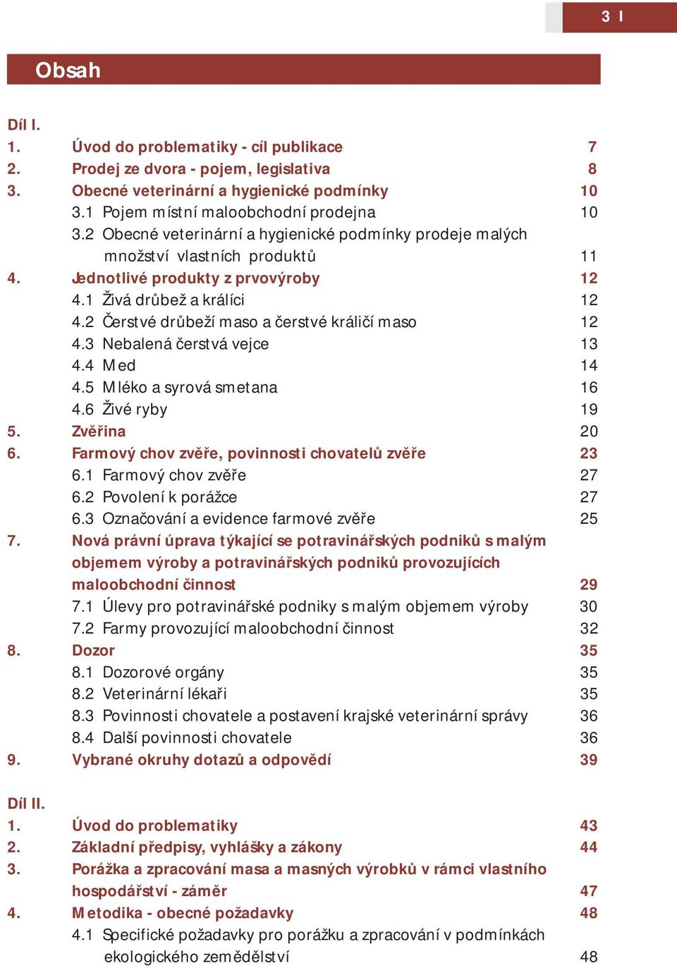 2 Čerstvé drůbeží maso a čerstvé králičí maso 12 4.3 Nebalená čerstvá vejce 13 4.4 Med 14 4.5 Mléko a syrová smetana 16 4.6 Živé ryby 19 5. Zvěřina 20 6.