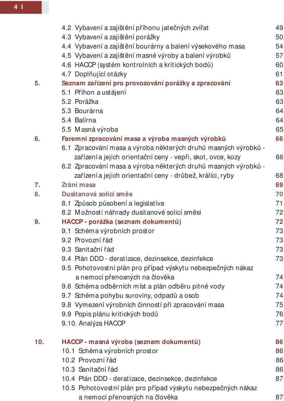 1 Příhon a ustájení 63 5.2 Porážka 63 5.3 Bourárna 64 5.4 Balírna 64 5.5 Masná výroba 65 6. Faremní zpracování masa a výroba masných výrobků 66 6.