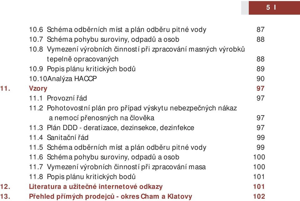 2 Pohotovostní plán pro případ výskytu nebezpečných nákaz a nemocí přenosných na člověka 97 11.3 Plán DDD - deratizace, dezinsekce, dezinfekce 97 11.4 Sanitační řád 99 11.