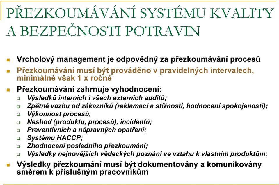 stížností, hodnocení spokojenosti); Výkonnost procesů, Neshod (produktu, procesů), incidentů; Preventivních a nápravných opatření; Systému HACCP; Zhodnocení