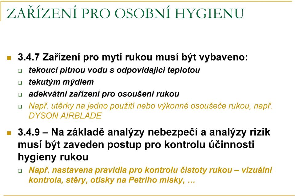 zařízení pro osoušení rukou Např. utěrky na jedno použití nebo výkonné osoušeče rukou, např. DYSON AIRBLADE 3.4.