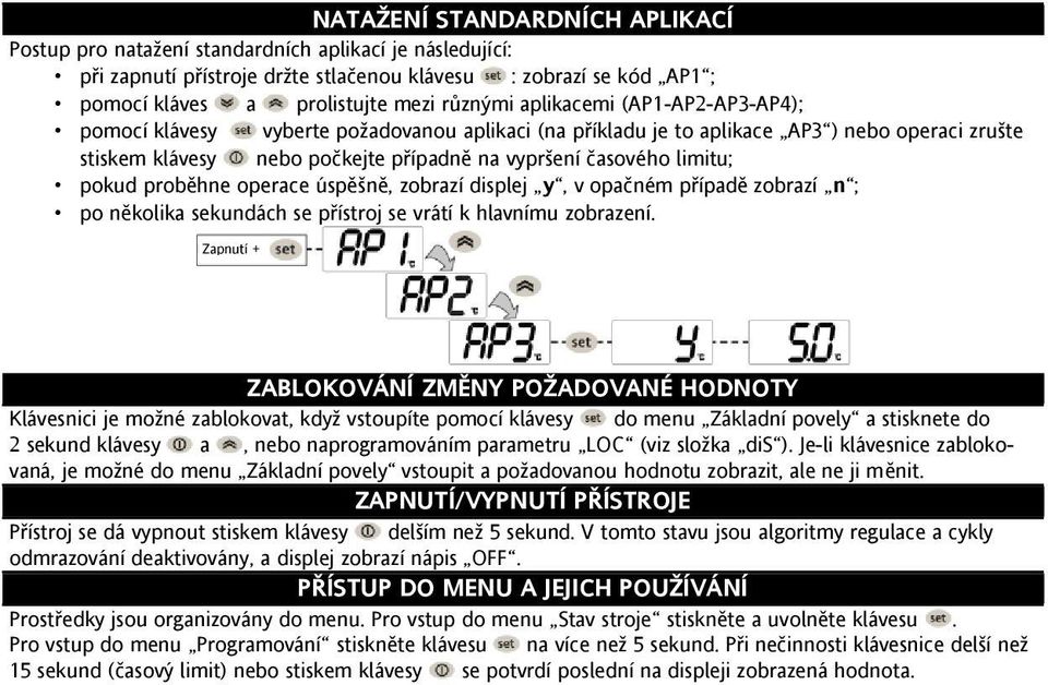 pokud proběhne operace úspěšně, zobrazí displej y, v opačném případě zobrazí n ; po několika sekundách se přístroj se vrátí k hlavnímu zobrazení.