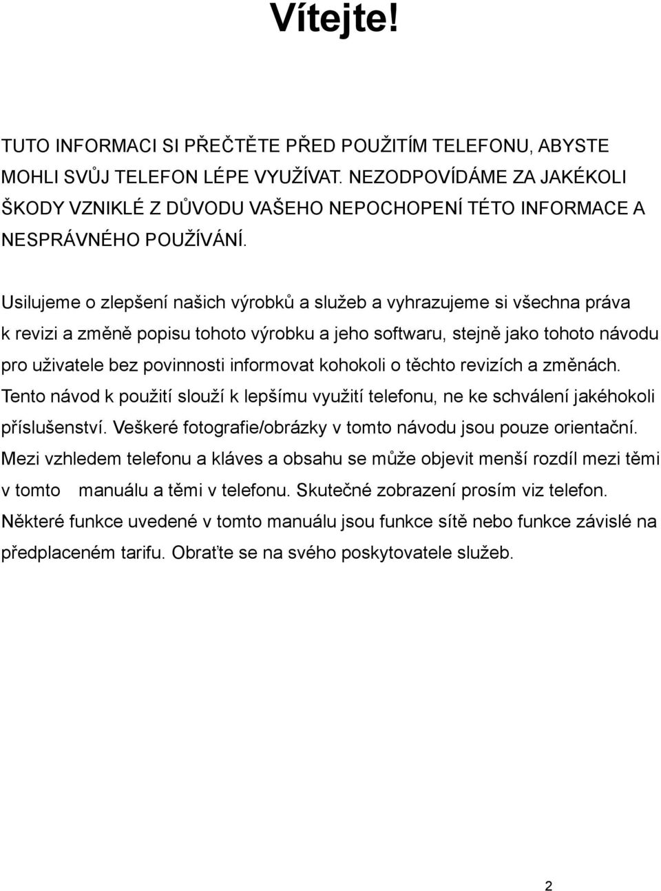 Usilujeme o zlep ení na ich v robk a slu eb a vyhrazujeme si v echna práva k revizi a zm n popisu tohoto v robku a jeho softwaru, stejn jako tohoto návodu pro u ivatele bez povinnosti informovat