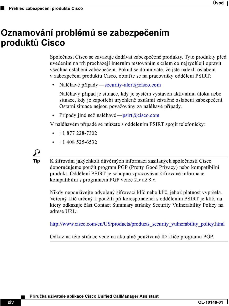 Pokud se domníváte, že jste nalezli oslabení v zabezpečení produktu Cisco, obraťte se na pracovníky oddělení PSIRT: Naléhavé případy security-alert@cisco.