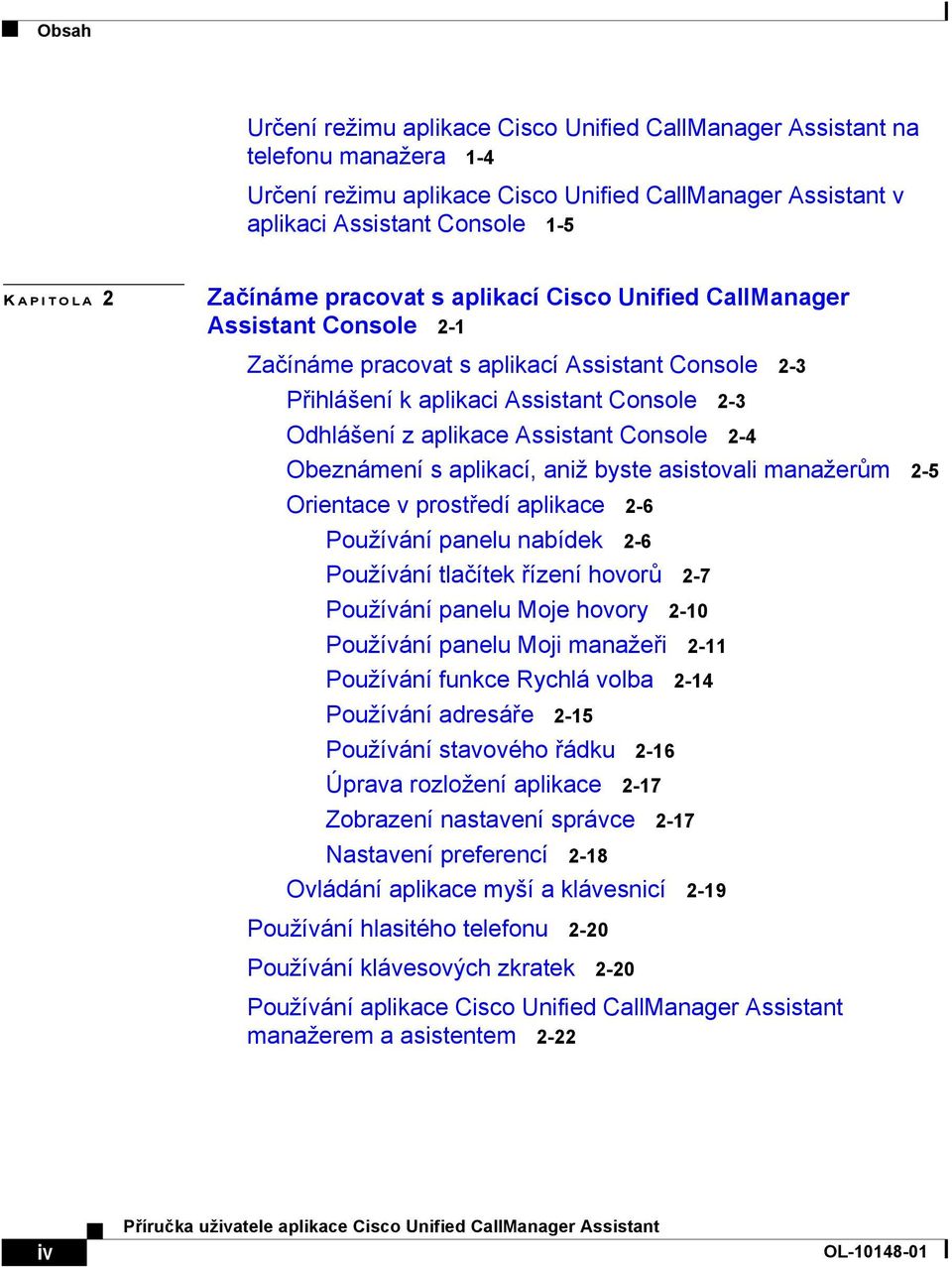Assistant Console 2-4 Obeznámení s aplikací, aniž byste asistovali manažerům 2-5 Orientace v prostředí aplikace 2-6 Používání panelu nabídek 2-6 Používání tlačítek řízení hovorů 2-7 Používání panelu