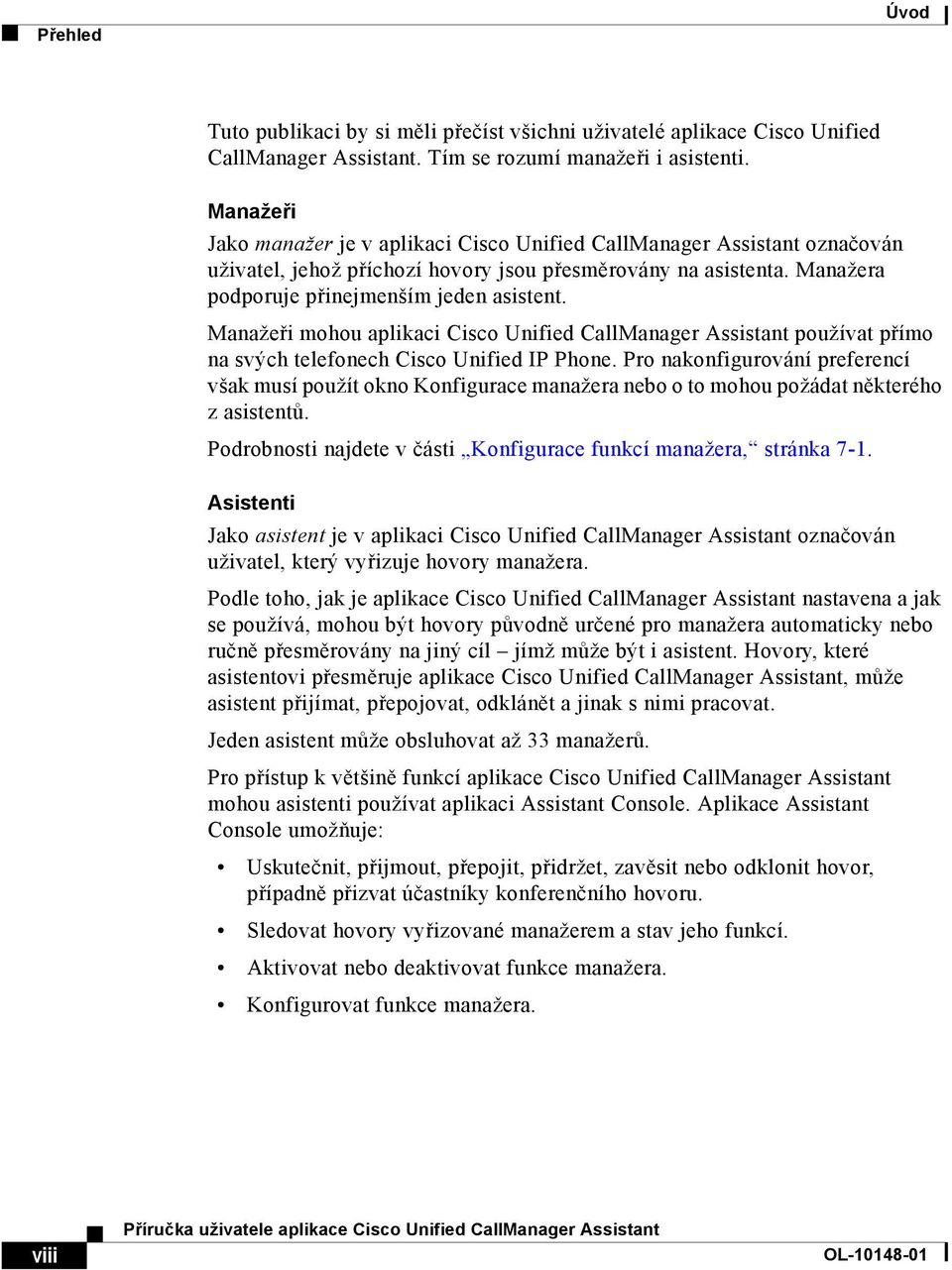 Manažeři mohou aplikaci Cisco Unified CallManager Assistant používat přímo na svých telefonech Cisco Unified IP Phone.