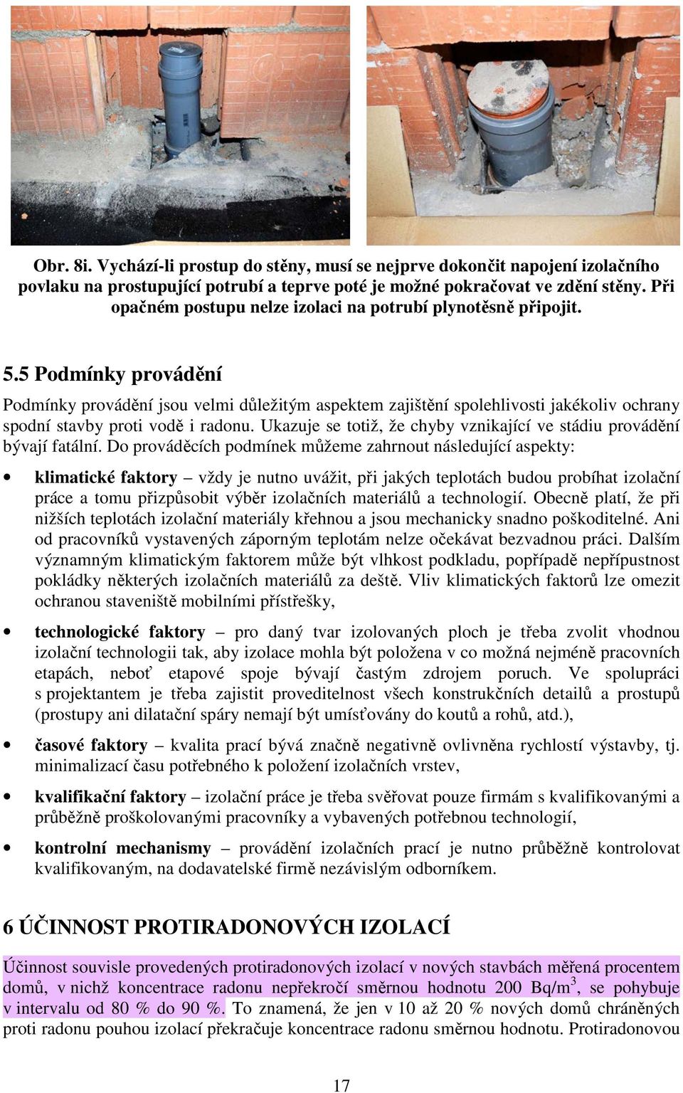 5 Podmínky provádění Podmínky provádění jsou velmi důležitým aspektem zajištění spolehlivosti jakékoliv ochrany spodní stavby proti vodě i radonu.