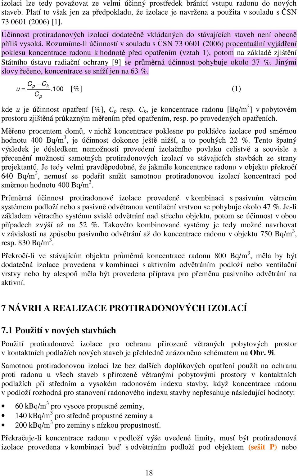 Rozumíme-li účinností v souladu s ČSN 73 0601 (2006) procentuální vyjádření poklesu koncentrace radonu k hodnotě před opatřením (vztah 1), potom na základě zjištění Státního ústavu radiační ochrany