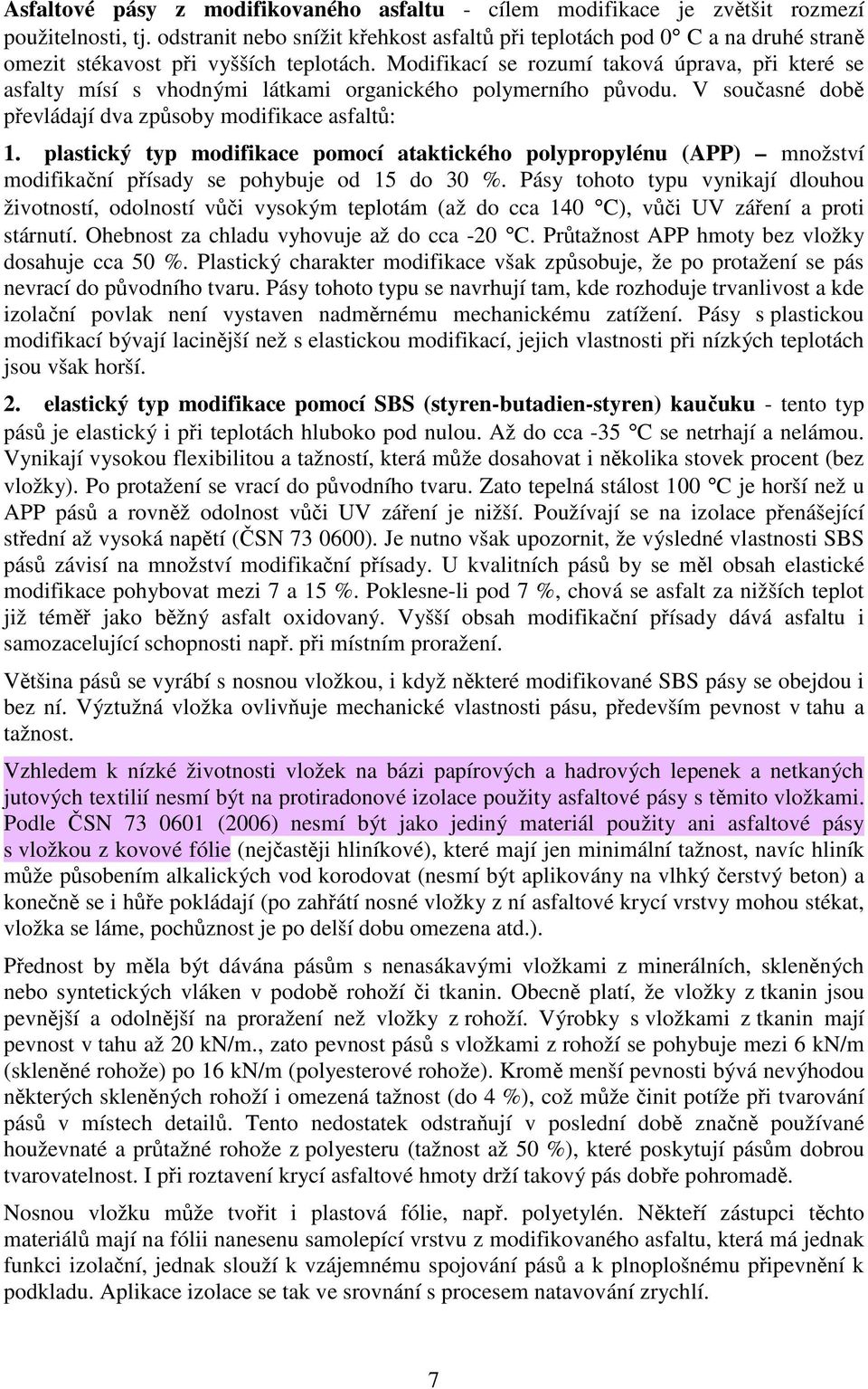 Modifikací se rozumí taková úprava, při které se asfalty mísí s vhodnými látkami organického polymerního původu. V současné době převládají dva způsoby modifikace asfaltů: 1.