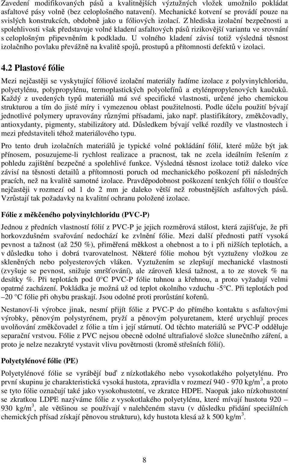 Z hlediska izolační bezpečnosti a spolehlivosti však představuje volné kladení asfaltových pásů rizikovější variantu ve srovnání s celoplošným připevněním k podkladu.