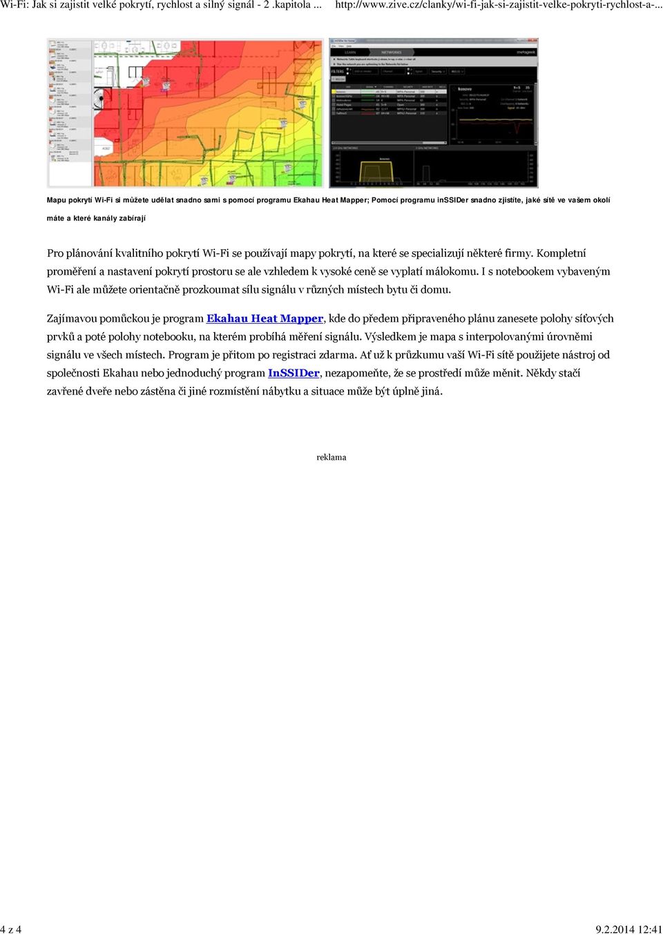 2014 12:41 Mapu pokrytí Wi-Fi si můžete udělat snadno sami s pomocí programu Ekahau Heat Mapper; Pomocí programu inssider snadno zjistíte, jaké sítě ve vašem okolí máte a které kanály zabírají Pro