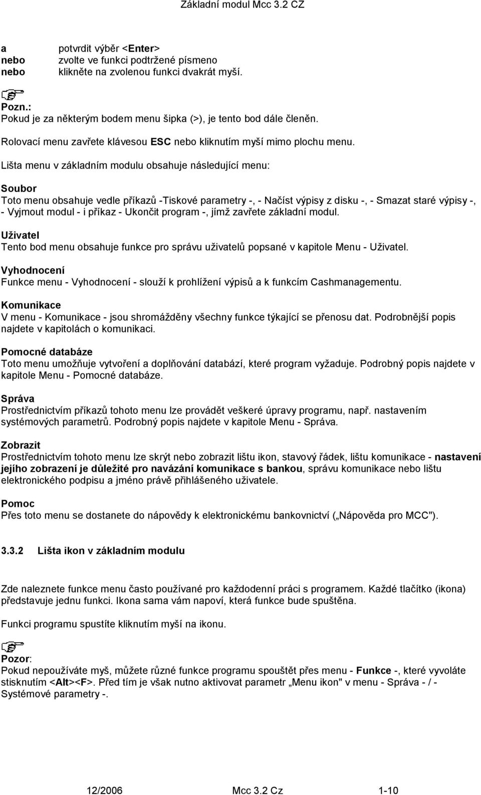 Lišta menu v základním modulu obsahuje následující menu: Soubor Toto menu obsahuje vedle příkazů -Tiskové parametry -, - Načíst výpisy z disku -, - Smazat staré výpisy -, - Vyjmout modul - i příkaz -