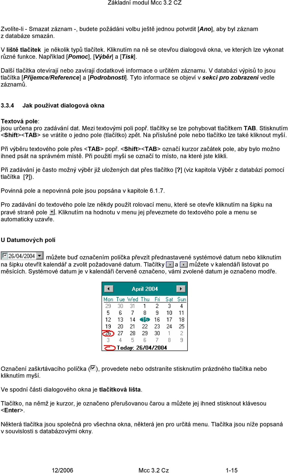 V databázi výpisů to jsou tlačítka [Příjemce/Reference] a [Podrobnosti]. Tyto informace se objeví v sekci pro zobrazení vedle záznamů. 3.