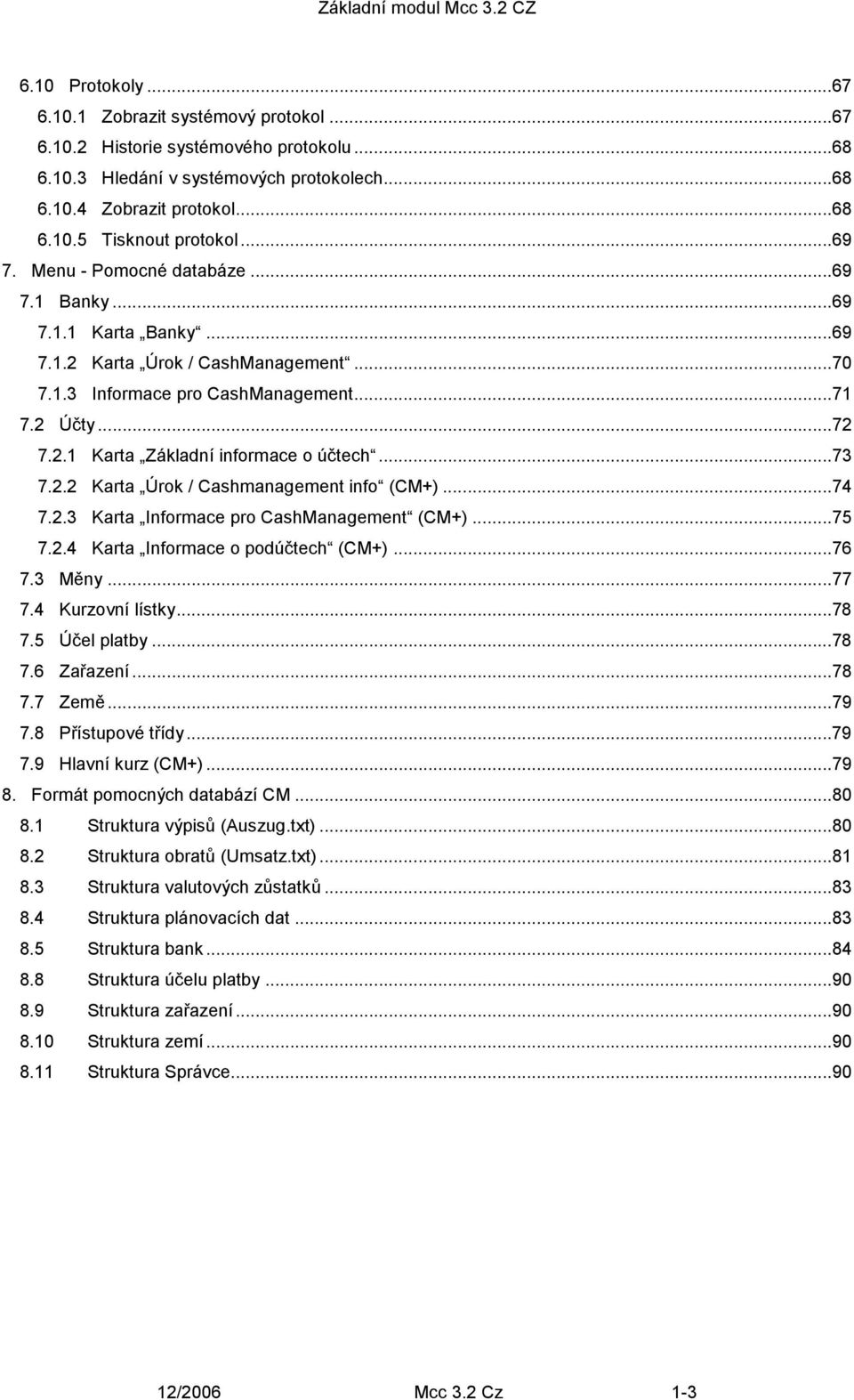 ..73 7.2.2 Karta Úrok / Cashmanagement info (CM+)...74 7.2.3 Karta Informace pro CashManagement (CM+)...75 7.2.4 Karta Informace o podúčtech (CM+)...76 7.3 Měny...77 7.4 Kurzovní lístky...78 7.