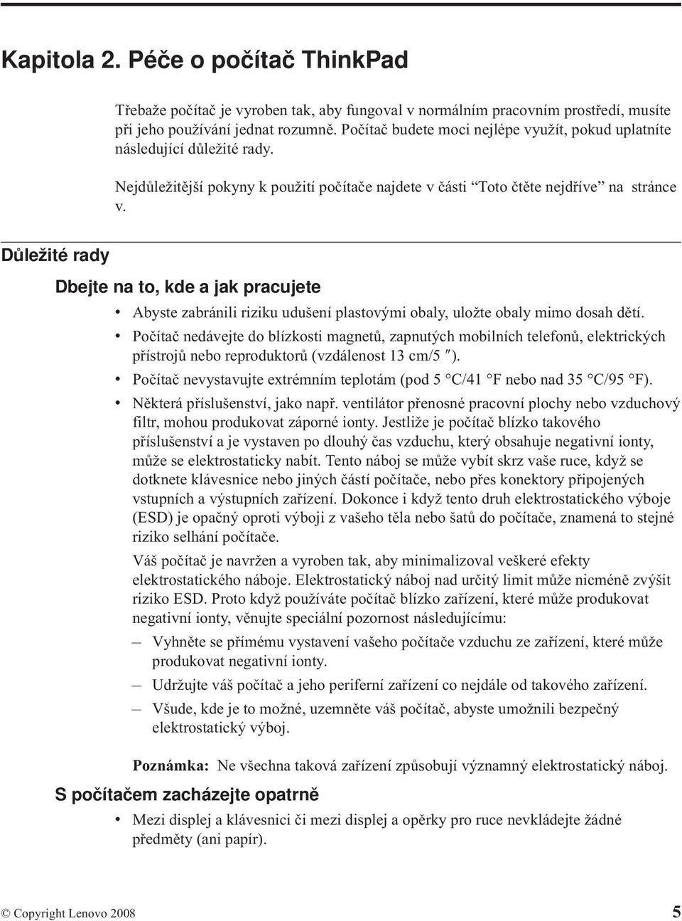 Důležité rady Dbejte na to, kde a jak pracujete v Abyste zabránili riziku udušení plastovými obaly, uložte obaly mimo dosah dětí.