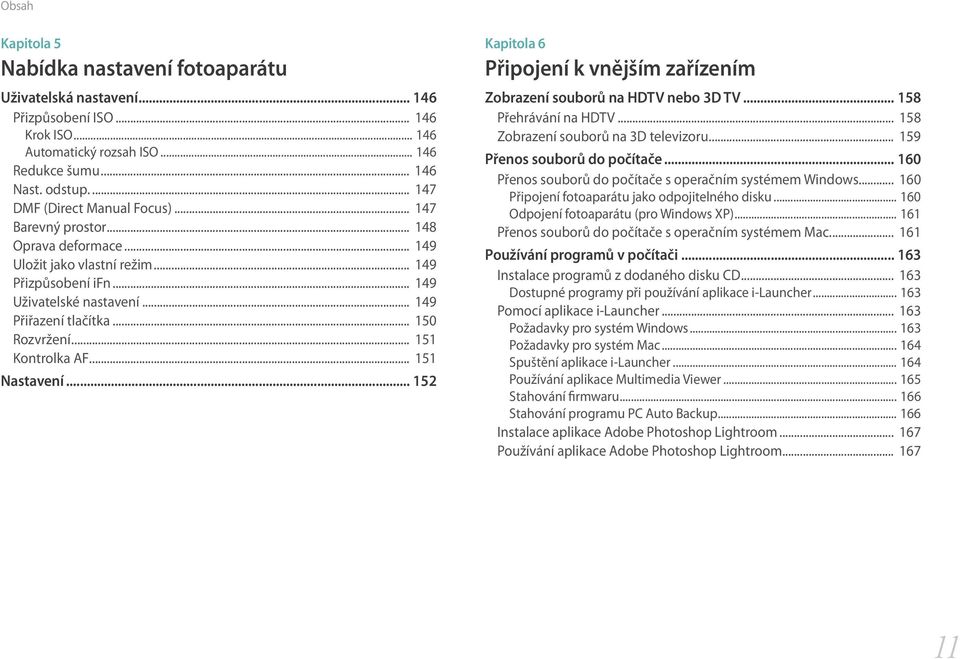 .. 150 Rozvržení... 151 Kontrolka AF... 151 Nastavení... 152 Kapitola 6 Připojení k vnějším zařízením Zobrazení souborů na HDTV nebo 3D TV... 158 Přehrávání na HDTV.