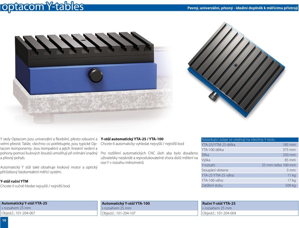 Automatický Y stůl také obsahuje krokový motor a optický přírůstkový bezkontaktní měřicí systém. Y-stůl ruční YTM Chcete-li ručně hledat nejvyšší / nejnižší bod.