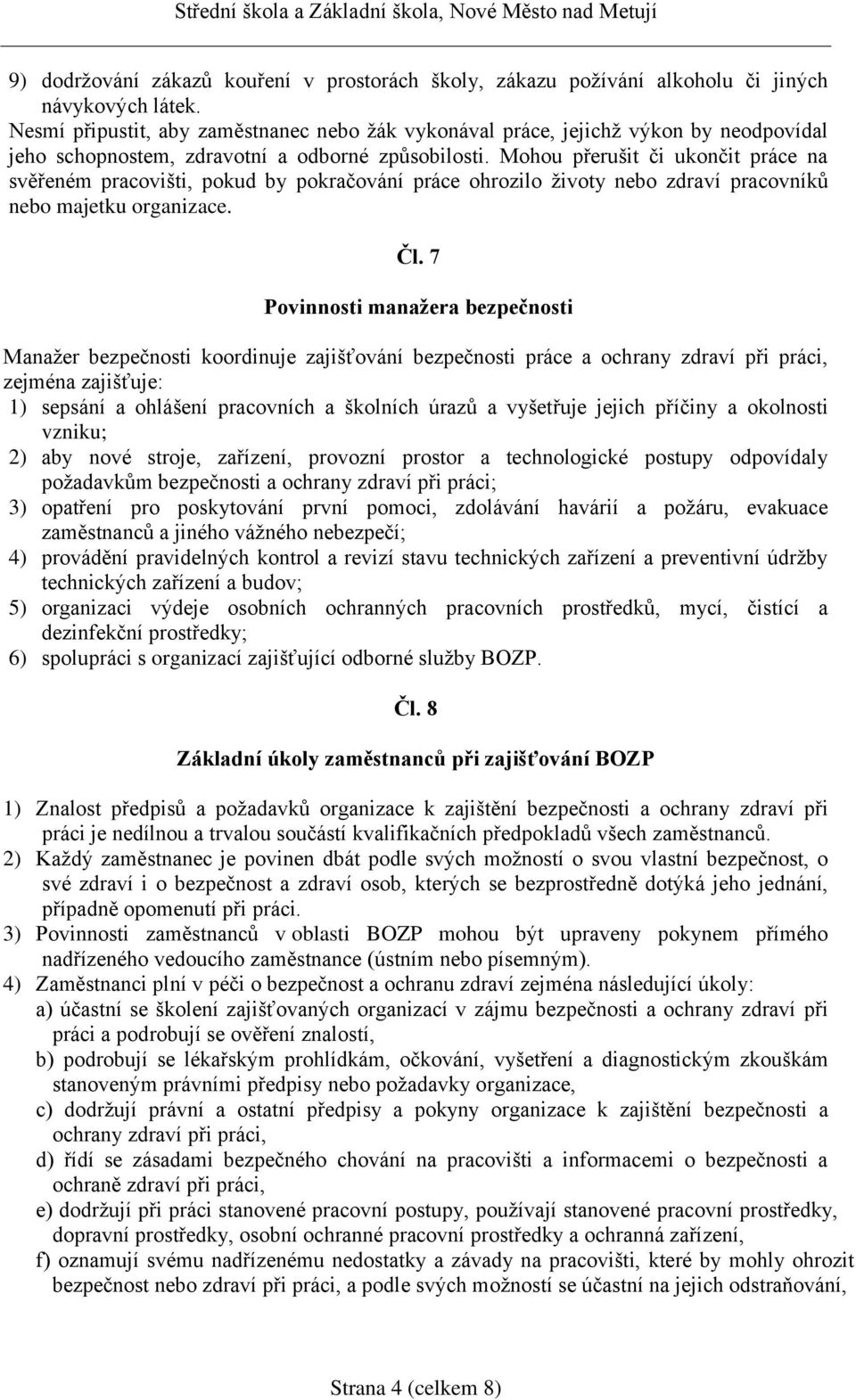 Mohou přerušit či ukončit práce na svěřeném pracovišti, pokud by pokračování práce ohrozilo životy nebo zdraví pracovníků nebo majetku organizace. Čl.