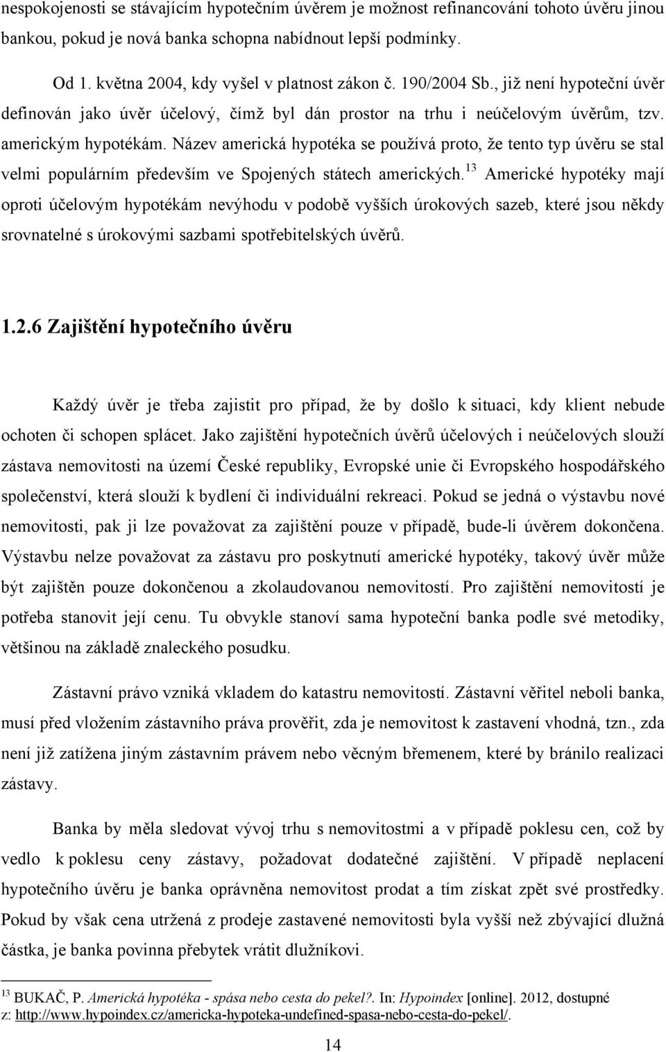 Název americká hypotéka se pouţívá proto, ţe tento typ úvěru se stal velmi populárním především ve Spojených státech amerických.