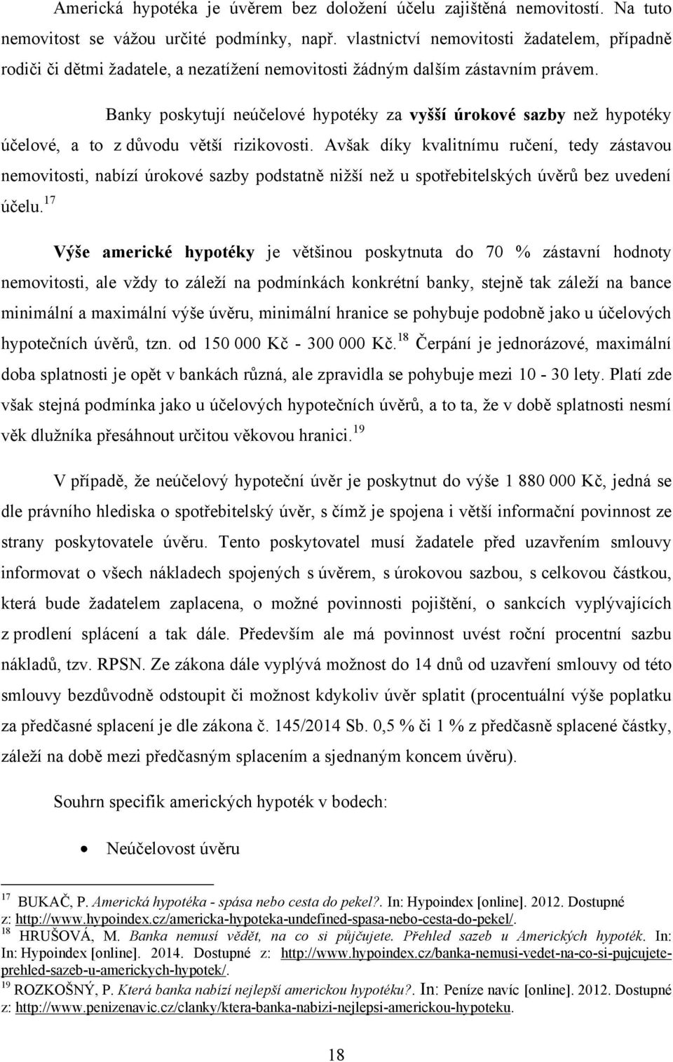 Banky poskytují neúčelové hypotéky za vyšší úrokové sazby neţ hypotéky účelové, a to z důvodu větší rizikovosti.