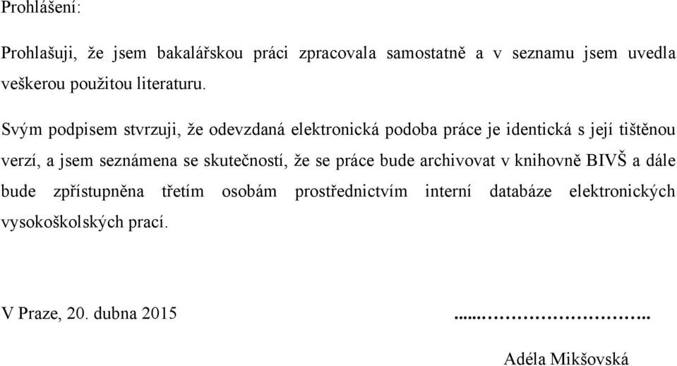 Svým podpisem stvrzuji, ţe odevzdaná elektronická podoba práce je identická s její tištěnou verzí, a jsem