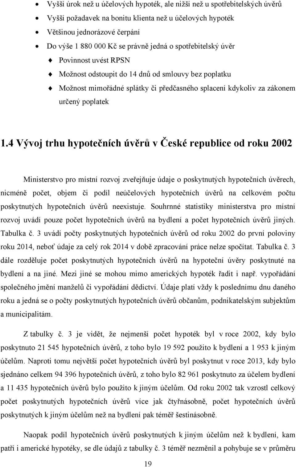 4 Vývoj trhu hypotečních úvěrů v České republice od roku 2002 Ministerstvo pro místní rozvoj zveřejňuje údaje o poskytnutých hypotečních úvěrech, nicméně počet, objem či podíl neúčelových hypotečních