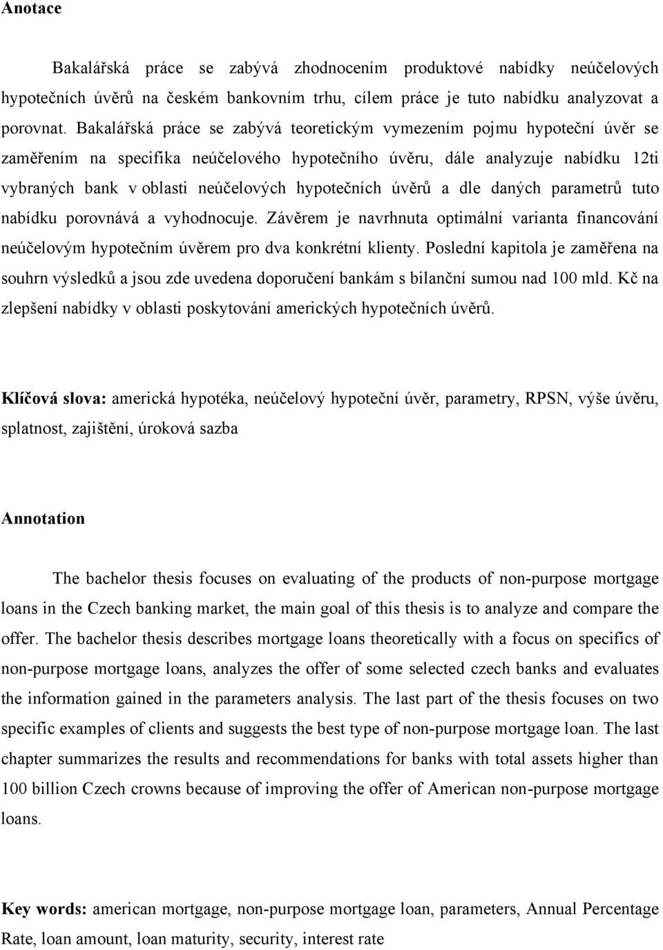 hypotečních úvěrů a dle daných parametrů tuto nabídku porovnává a vyhodnocuje. Závěrem je navrhnuta optimální varianta financování neúčelovým hypotečním úvěrem pro dva konkrétní klienty.