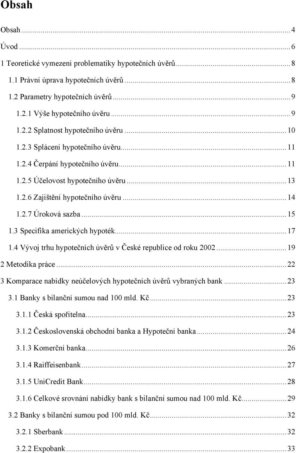 3 Specifika amerických hypoték... 17 1.4 Vývoj trhu hypotečních úvěrů v České republice od roku 2002... 19 2 Metodika práce... 22 3 Komparace nabídky neúčelových hypotečních úvěrů vybraných bank.