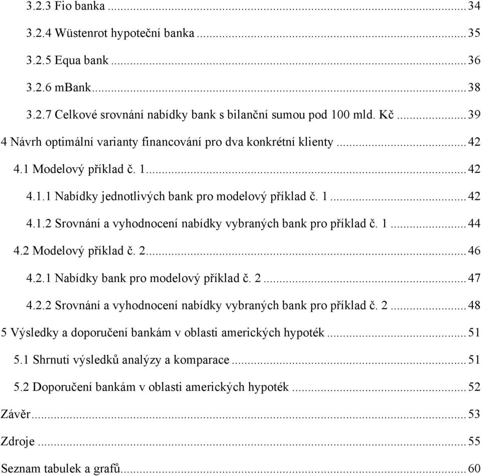 1... 44 4.2 Modelový příklad č. 2... 46 4.2.1 Nabídky bank pro modelový příklad č. 2... 47 4.2.2 Srovnání a vyhodnocení nabídky vybraných bank pro příklad č. 2... 48 5 Výsledky a doporučení bankám v oblasti amerických hypoték.