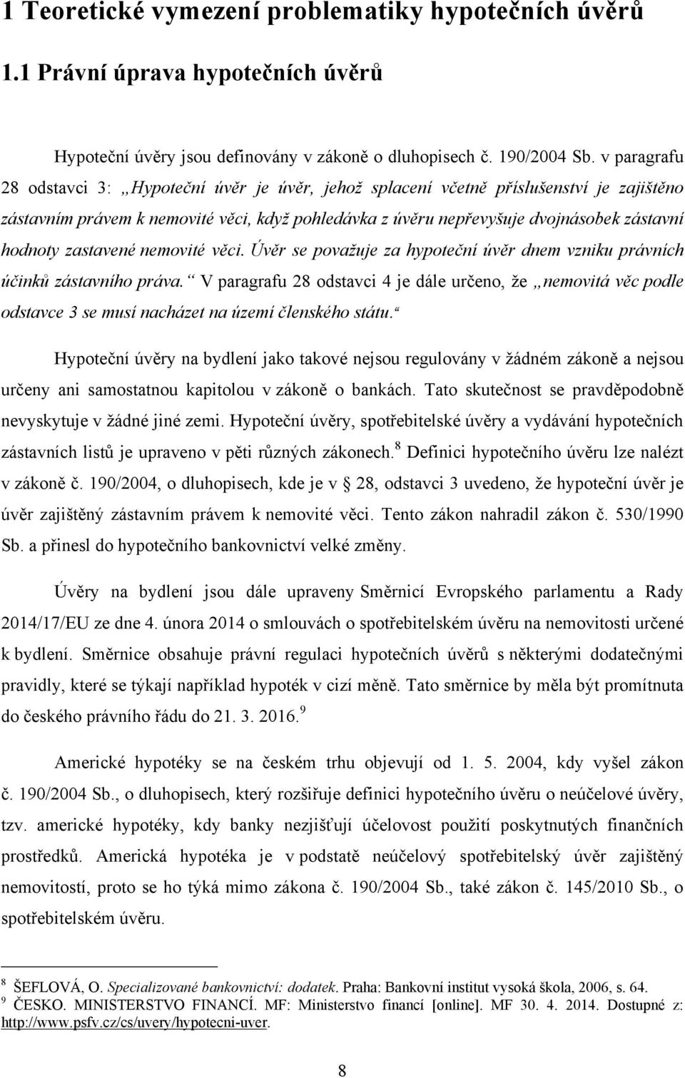 zastavené nemovité věci. Úvěr se považuje za hypoteční úvěr dnem vzniku právních účinků zástavního práva.