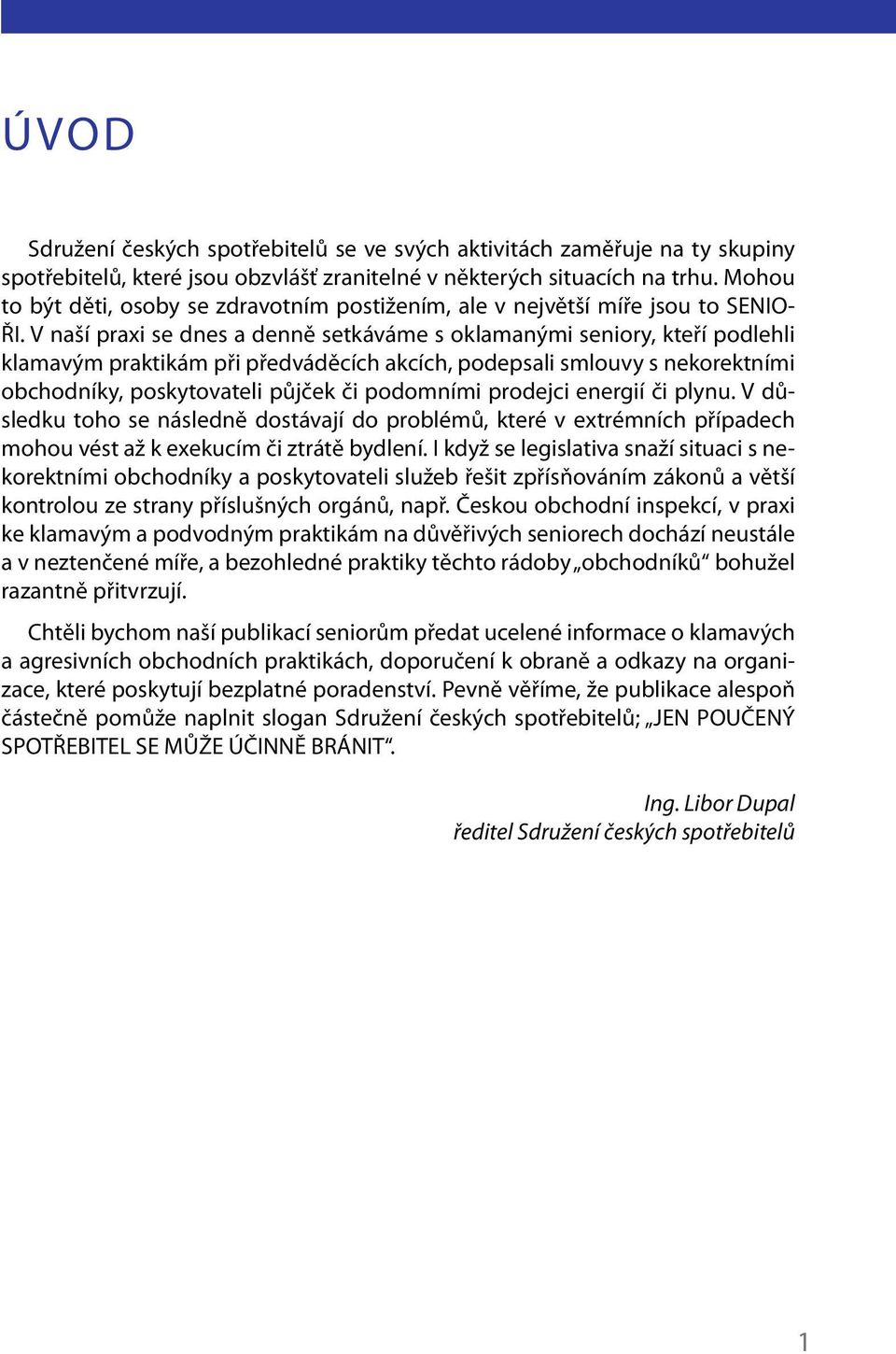 V naší praxi se dnes a denně setkáváme s oklamanými seniory, kteří podlehli klamavým praktikám při předváděcích akcích, podepsali smlouvy s nekorektními obchodníky, poskytovateli půjček či podomními