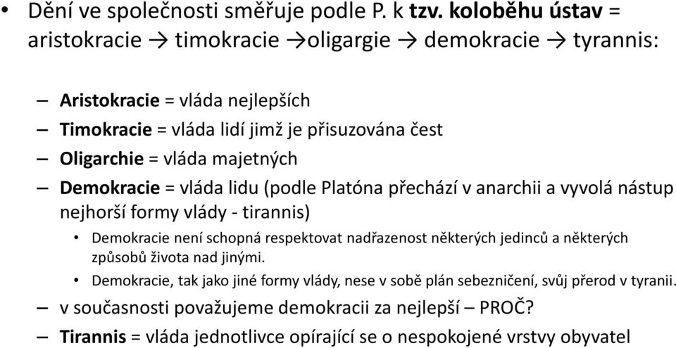 = vláda majetných Demokracie = vláda lidu (podle Platóna přechází v anarchii a vyvolá nástup nejhorší formy vlády - tirannis) Demokracie není schopná respektovat