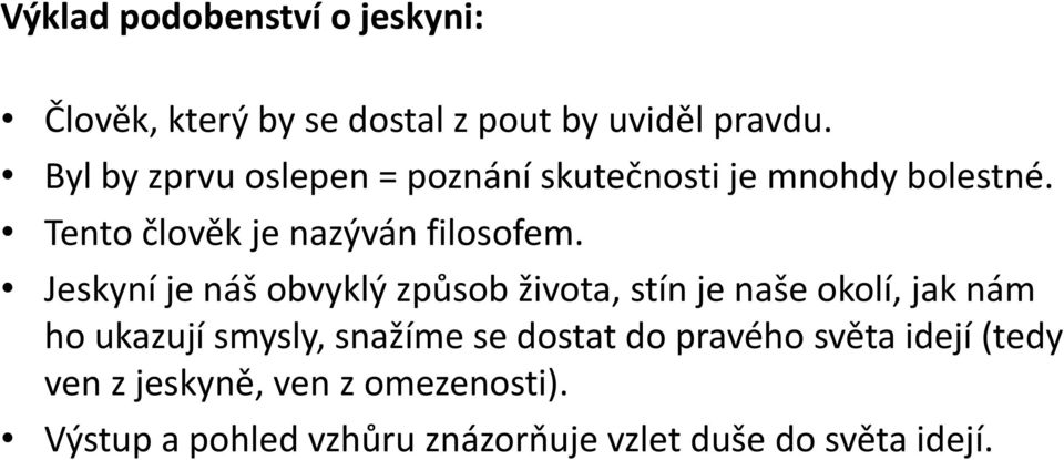 Jeskyní je náš obvyklý způsob života, stín je naše okolí, jak nám ho ukazují smysly, snažíme se