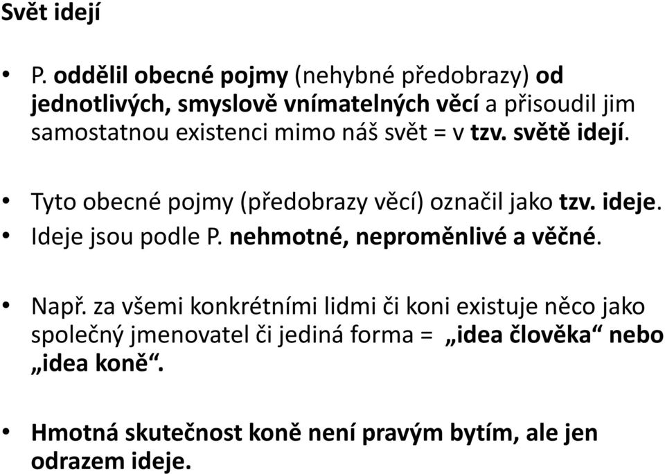 existenci mimo náš svět = v tzv. světě idejí. Tyto obecné pojmy (předobrazy věcí) označil jako tzv. ideje.