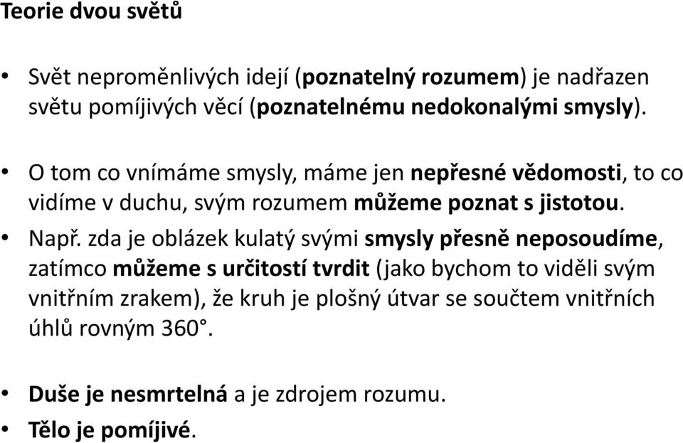 Např. zda je oblázek kulatý svými smysly přesně neposoudíme, zatímco můžeme s určitostí tvrdit (jako bychom to viděli svým