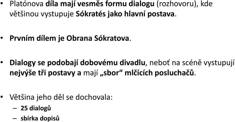 Dialogy se podobají dobovému divadlu, neboť na scéně vystupují nejvýše tři