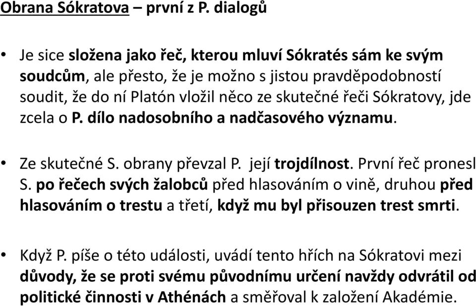 ze skutečné řeči Sókratovy, jde zcela o P. dílo nadosobního a nadčasového významu. Ze skutečné S. obrany převzal P. její trojdílnost. První řeč pronesl S.