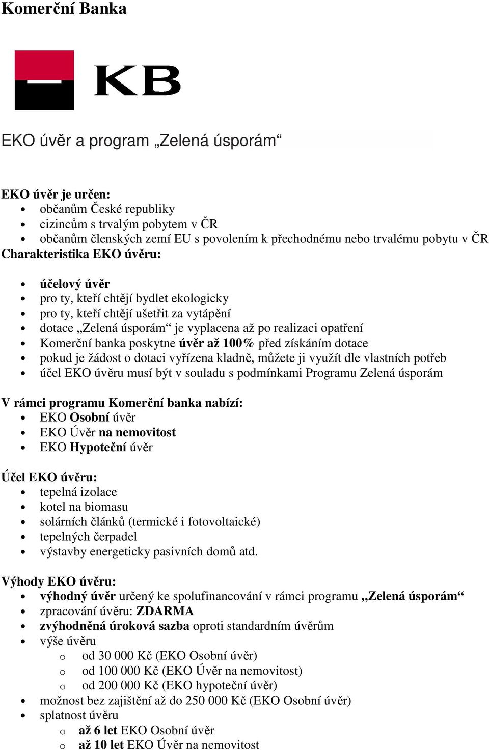 poskytne úvěr až 100% před získáním dotace pokud je žádost o dotaci vyřízena kladně, můžete ji využít dle vlastních potřeb účel EKO úvěru musí být v souladu s podmínkami Programu Zelená úsporám V