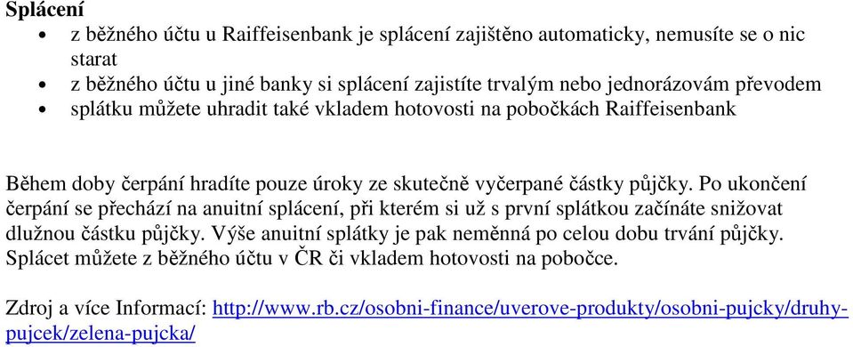 Po ukončení čerpání se přechází na anuitní splácení, při kterém si už s první splátkou začínáte snižovat dlužnou částku půjčky.