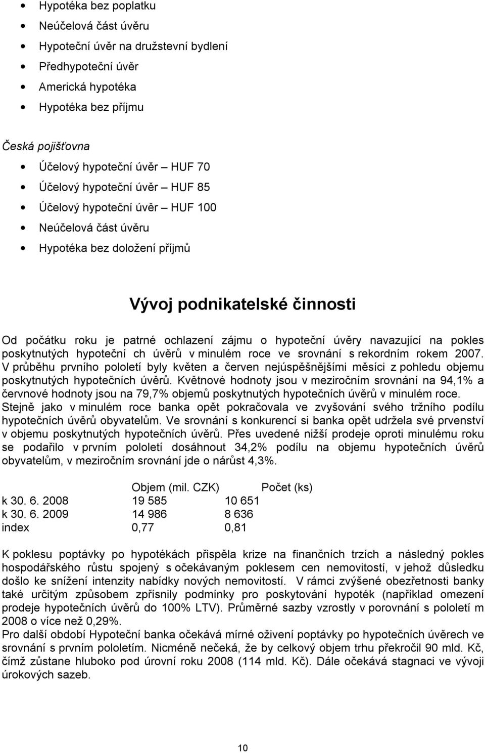 navazující na pokles poskytnutých hypoteční ch úvěrů v minulém roce ve srovnání s rekordním rokem 2007.