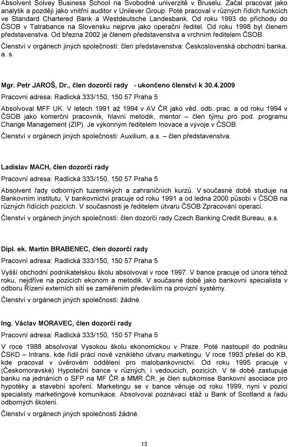 Od roku 1998 byl členem představenstva. Od března 2002 je členem představenstva a vrchním ředitelem ČSOB. Členství v orgánech jiných společností: člen představenstva: Československá obchodní banka, a.