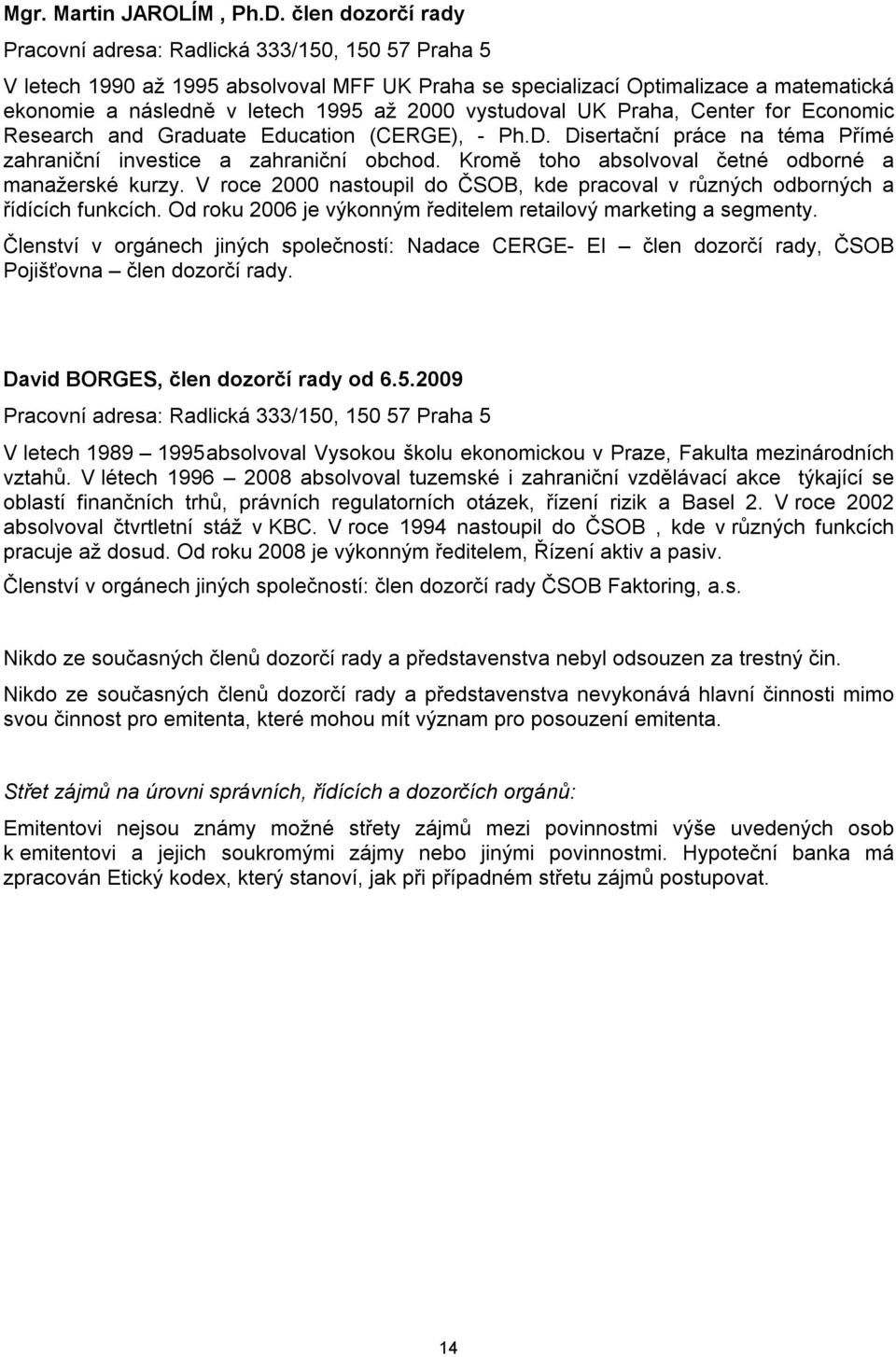 vystudoval UK Praha, Center for Economic Research and Graduate Education (CERGE), - Ph.D. Disertační práce na téma Přímé zahraniční investice a zahraniční obchod.