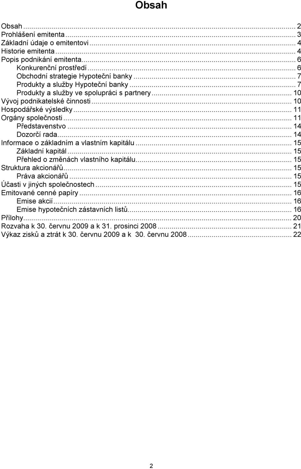 .. 14 Dozorčí rada... 14 Informace o základním a vlastním kapitálu... 15 Základní kapitál... 15 Přehled o změnách vlastního kapitálu... 15 Struktura akcionářů... 15 Práva akcionářů.