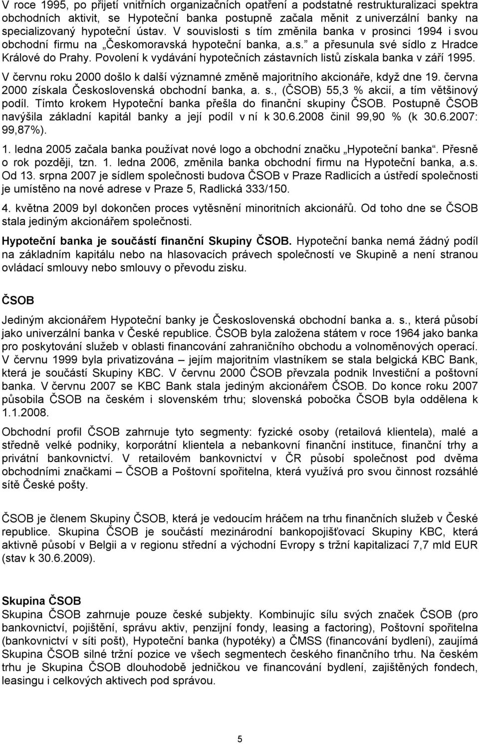 Povolení k vydávání hypotečních zástavních listů získala banka v září 1995. V červnu roku 2000 došlo k další významné změně majoritního akcionáře, když dne 19.