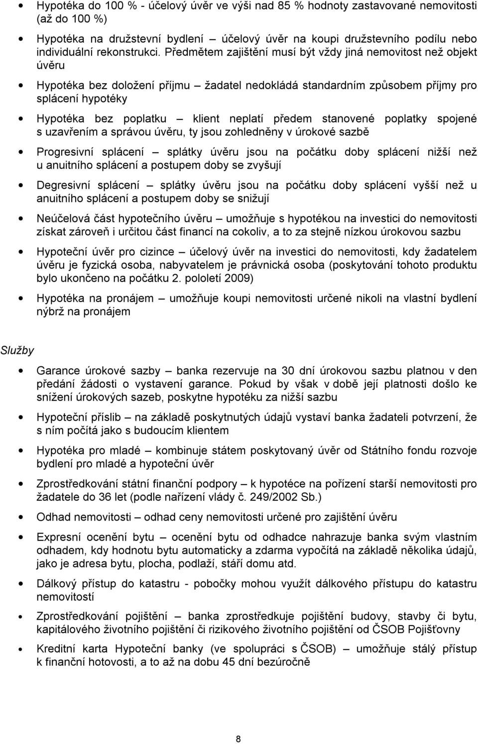 neplatí předem stanovené poplatky spojené s uzavřením a správou úvěru, ty jsou zohledněny v úrokové sazbě Progresivní splácení splátky úvěru jsou na počátku doby splácení nižší než u anuitního