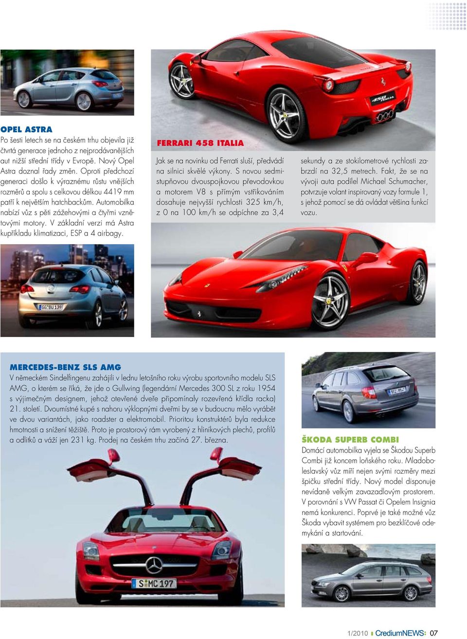 V základní verzi má Astra kupříkladu klimatizaci, ESP a 4 airbagy. Ferrari 458 Italia Jak se na novinku od Ferrati sluší, předvádí na silnici skvělé výkony.