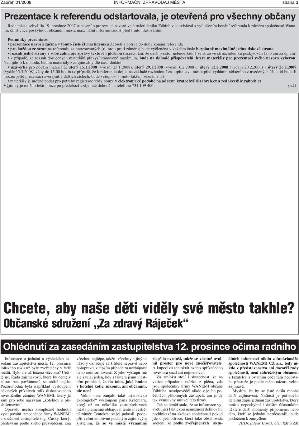 před tímto hlasováním. Podmínky prezentace: prezentace názorů začíná v tomto čísle čtrnáctideníku Zábřeh a potrvá do doby konání referenda pro každou ze stran na referendu zainteresovaných (tj.