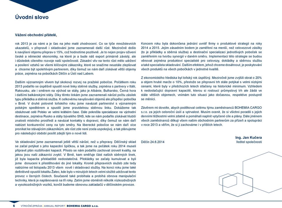 Je to nejen projev oživení české a německé ekonomiky, na které je a bude náš export primárně závislý, ale i důsledek cíleného rozvoje naší společnosti.