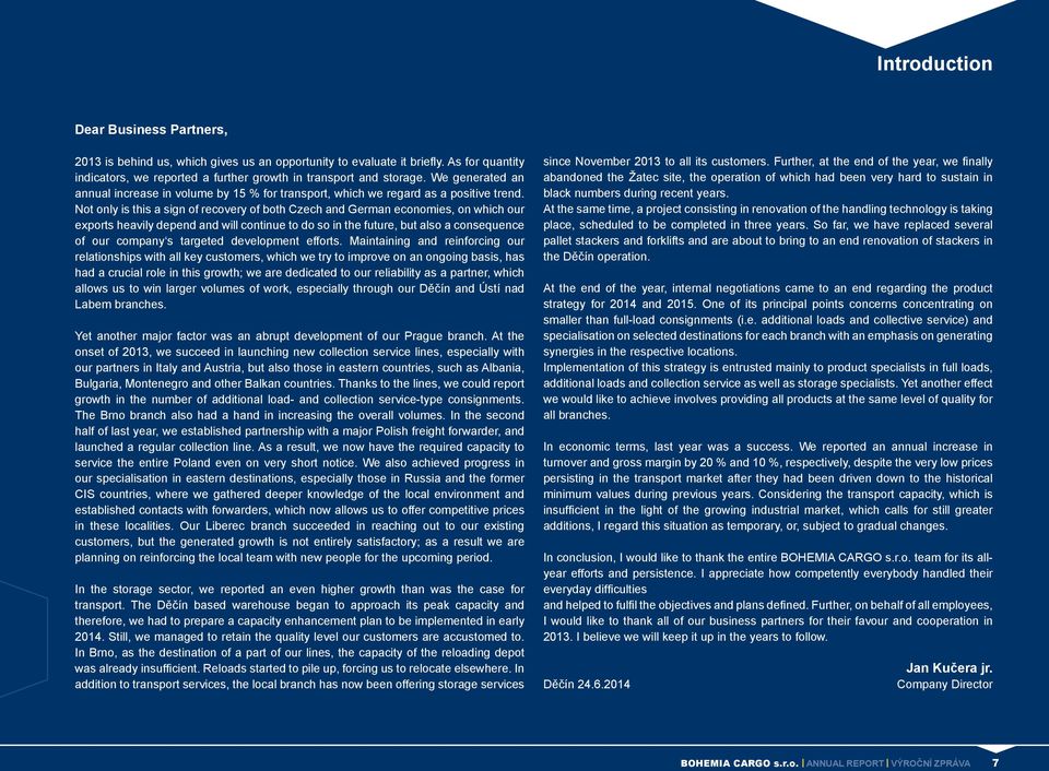 Not only is this a sign of recovery of both Czech and German economies, on which our exports heavily depend and will continue to do so in the future, but also a consequence of our company s targeted